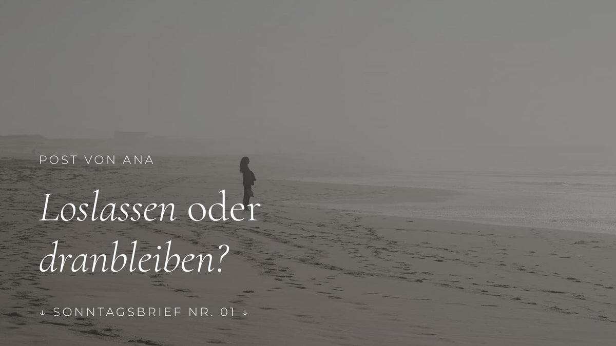 Loslassen oder dranbleiben? Sonntagsbrief #1