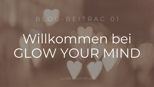 BLOG 01: "from Ana with love..." wird "GLOW YOUR MIND" ✨