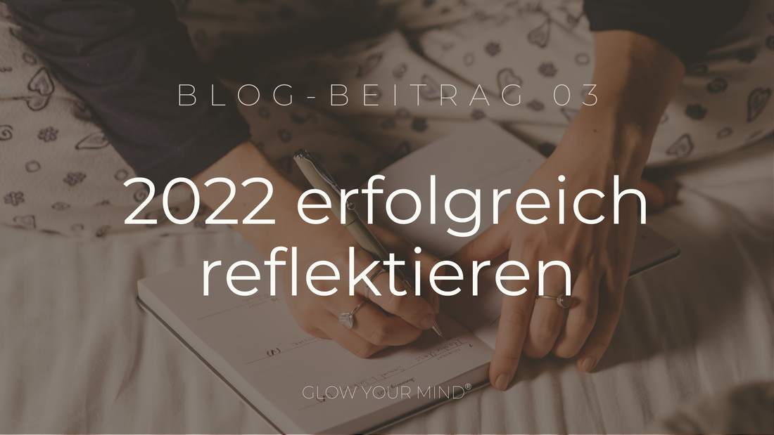 2022 erfolgreich reflektieren ✨ GLOW YOUR MIND